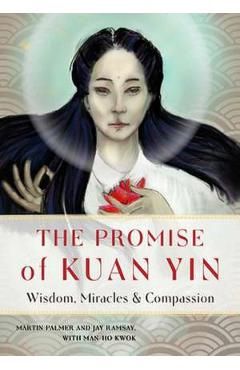 The Promise of Kuan Yin: Wisdom, Miracles and Compassion