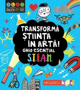 Transforma stiinta in arta! Ghid esential STEAM! de Sam Hutchinson