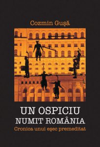 Un ospiciu numit Romania. Cronica unui esec premeditat