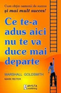 Ce te-a adus aici nu te va duce mai departe. Cum obtin oamenii de succes si mai mult succes!