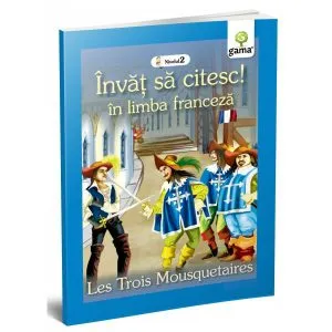 Cei trei mușchetari. Les Trois Mousquetaires. Învăț să citesc. Limba franceză, nivelul 2 (7  ani)
