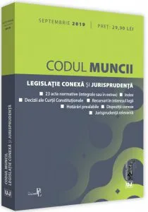 Codul Muncii, legislatie onexa si jurisprudenta - Septembrie 2019