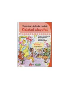 Comunicare în limba romana. Clasa I Semestrul I. Caietul elevului