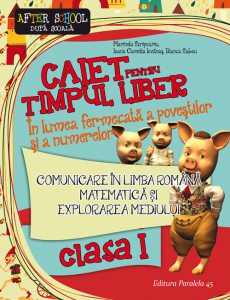 Comunicare in limba romana. Matematica si explorarea mediului. Caiet pentru timpul liber. in lumea fermecata a povestilor si a numerelor. Clasa I