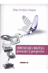 Comunicarea digitala. Provocari si perspective de Alina Nechita-Vingan