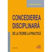 Concedierea disciplinara. De la teorie la practica (editie 2021) de Andreea Miclea