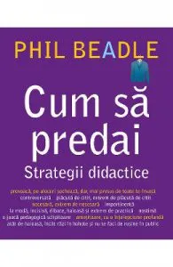 Cum sa predai. Strategii didactice de Phil Beadle