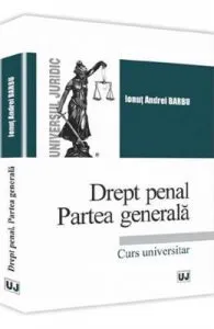 Drept penal. Partea generala. Curs universitar de Ionut Andrei Barbu