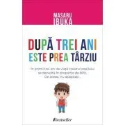 Dupa trei ani este prea tarziu de Masaru Ibuka