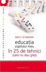 Educatia copilului meu in 25 de tehnici (care nu dau gres) de Meg Schneider