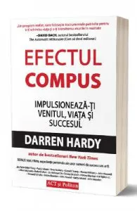 Efectul compus: Impulsioneaza-ti venitul, viata si succesul de Darren Hardy