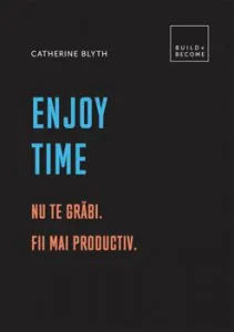 Enjoy Time: Nu te grabi. Fii mai productiv de Catherine Blyth