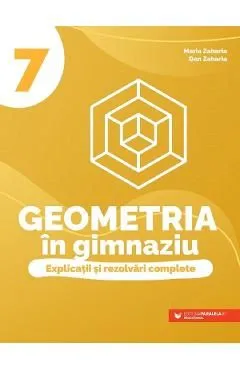 Geometria in gimnaziu. Explicatii si rezolvari complete - Clasa 7 de Dan Zaharia