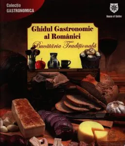 Ghidul gastronomic al Romaniei. Bucataria traditionala