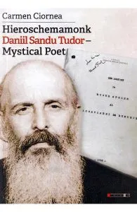 Hieroschemamonk Daniil Sandu Tudor, Mystical Poet de Carmen Ciornea