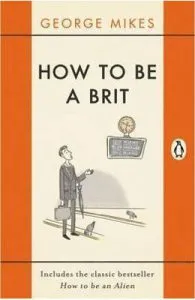 How to be a Brit: The Classic Bestselling Guide de George Mikes