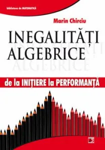 Inegalitati algebrice. De la initiere la performanta de Marin Chirciu