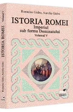 Istoria Romei. Imperiul sub forma Dominatului Vol.5 de Aurelia Gidro