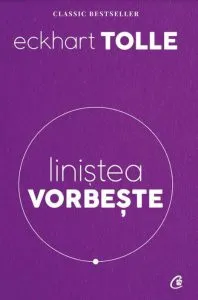 Linistea vorbeste. Editia a II-a revizuita de Eckhart Tolle