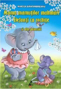 Mama mamutilor mahmuri. Elefanti cu rochite si alte povestiri de Mircea Santimbreanu