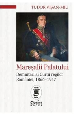 Maresalii Palatului. Demnitari ai Curtii regilor Romaniei, 1866-1947