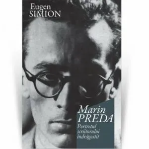 Marin Preda. Portretul scriitorului indragostit de Eugen Simion