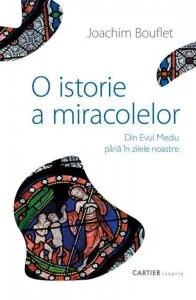 O istorie a miracolelor din Evul Mediu pana in zilele noastre de Joachim Bouflet