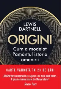 Origini. Cum a modelat Pamantul istoria omenirii de Lewis Dartnell