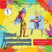 Piticot in atelierul de creatie 3-4 ani Domeniul estetic si creativ de Adina Grigore
