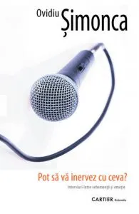 Pot sa va mai enervez cu ceva? Interviuri intre vehementa si emotie