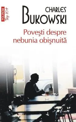 Poveşti despre nebunia obişnuită de Charles Bukowski