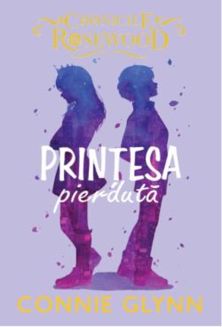 Prințesa pierdută. Cronicile Rosewood (Vol.3)