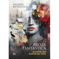 Proza fantastica. Amintiri din dimineata vietii de Valeriu Butulescu