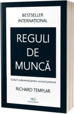 Reguli de munca. Codul fundamental pentru succesul personal de Richard Templar
