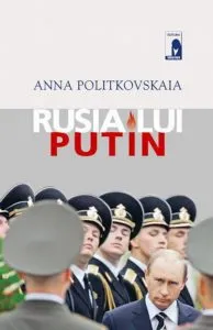 Rusia lui Putin de Anna Politkovskaia