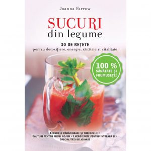 Sucuri din legume. 30 de retete pentru detoxifiere, energie, sanatate si vitalitate