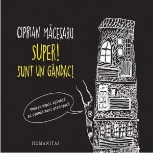 Super! Sunt un gandac! Pentru copii zglobii si oameni mari strengari de Ciprian Macesaru