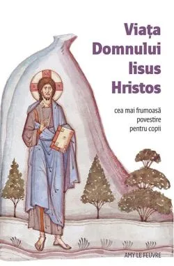 Viața Domnului Iisus Hristos de Amy Le Feuvre