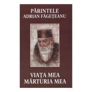 Viata mea. Marturia mea de Adrian Fageteanu
