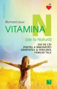 Vitamina N (de la Natura). 500 de cai pentru a imbunatati sanatatea si fericirea familiei tale de Richard Louv