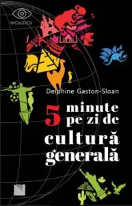 5 minute pe zi de cultura generala de Delphine Gaston-Sloan