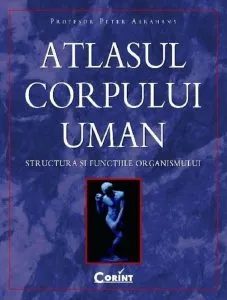 Atlasul corpului uman. Structura si functiile organismului de Peter Abrahams