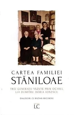 Cartea familiei Staniloae. Trei generatii vazute prin ochiul lui Dumitru Horia Ionescu de Dumitru Horia Ionescu