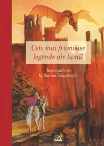 Cele mai frumoase legende ale lumii de Katharina Neuschaefer