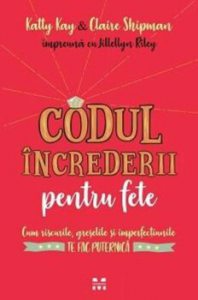 Codul increderii pentru fete: Cum riscurile, greselile si imperfectiunile te fac puternica