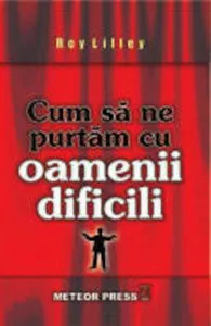Cum sa ne purtam cu oamenii dificili de Roy Lilley