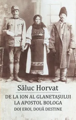De la Ion al Glanetașului la Apostol Bologa. Doi eroi, două destine de Saluc Horvat