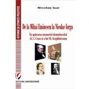 De la Mihai Eminescu la Nicolae Iorga. In apararea memoriei domnitorului Al. I. Cuza si a lui M. Kogalniceanu de Nicolae Isar