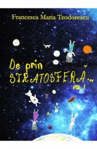 De prin stratosfera... Vol.1 de Francesca Maria Teodorescu