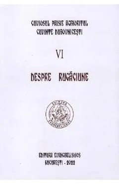Despre rugaciune. Vol.6 de Cuviosul Paisie Aghioritul